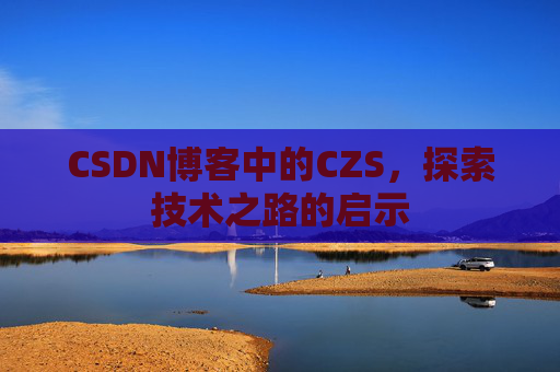CSDN博客中的CZS，探索技术之路的启示